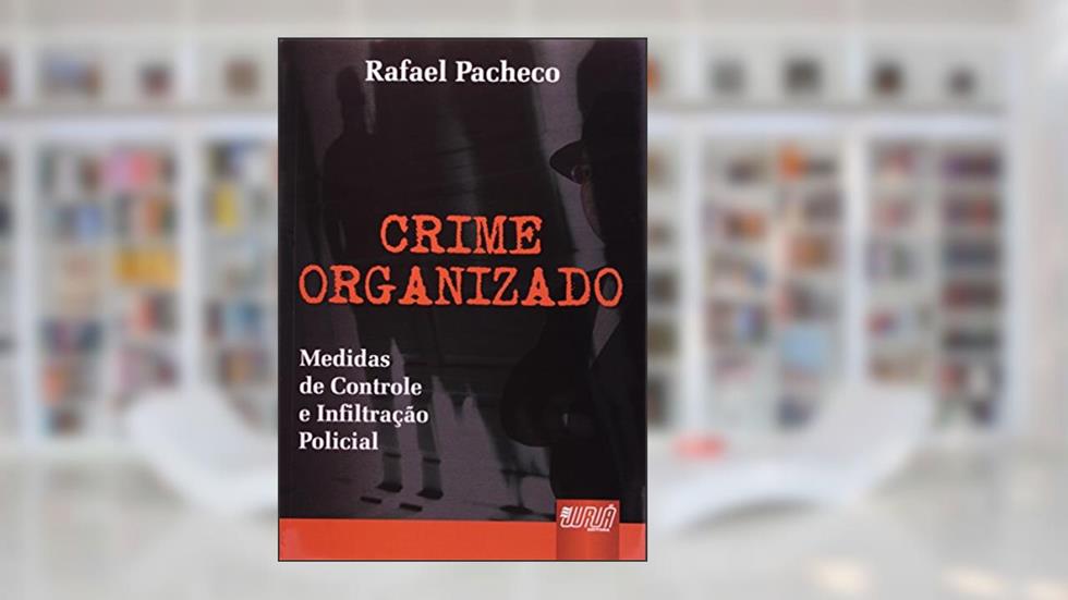 Crime Organizado - Medidas de Controle e Infiltração, do autor Rafael Pacheco