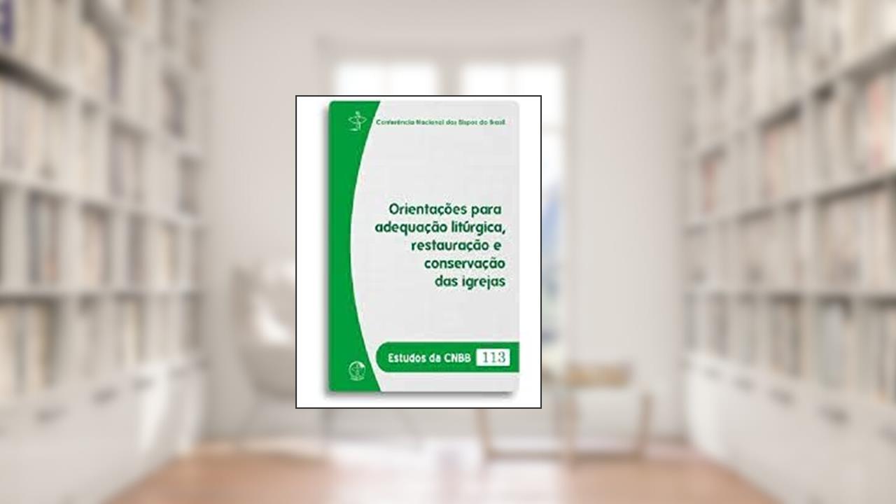 Orientações Para Adequação Litúrgica, Restauração e Conservação das Igrejas - Estudos da Cnbb 113, do autor Cnbb