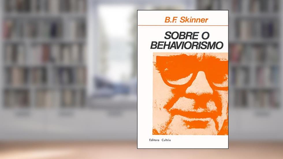 Sobre o Behaviorismo, do autor B. F. Skinner