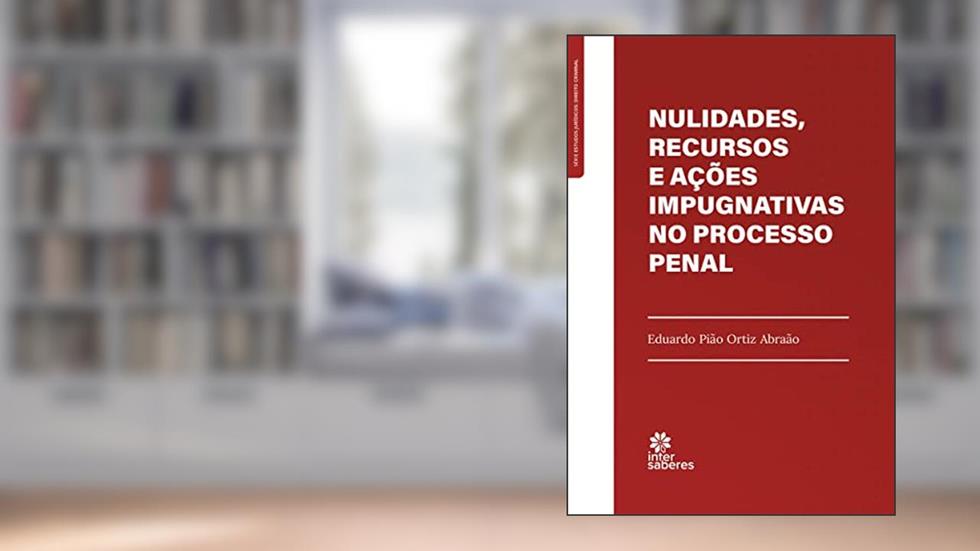 Nulidades, Recursos e Ações Impugnativas no Processo Penal, do autor Eduardo Pião Ortiz Abraão