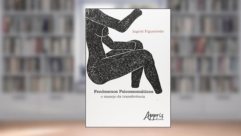 Fenômenos psicossomáticos: o manejo da transferência, do autor Ingrid Figueiredo