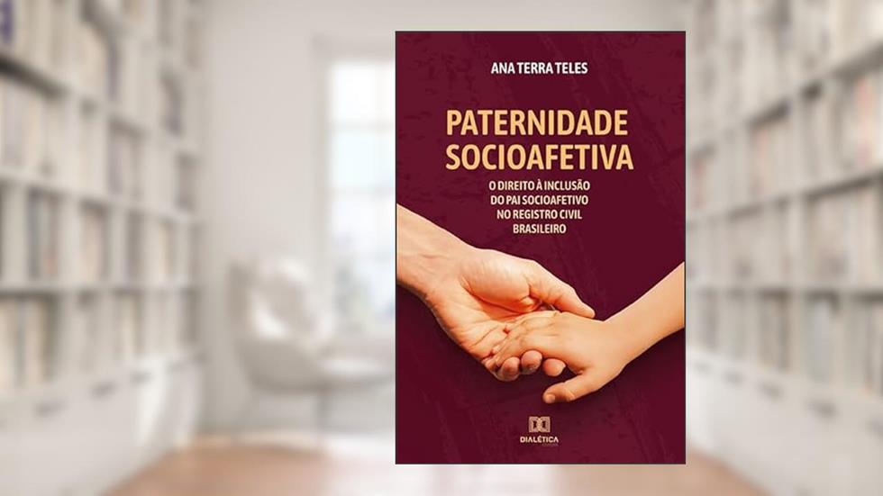 Paternidade socioafetiva: o Direito à inclusão do Pai Socioafetivo no Registro Civil Brasileiro, do autor Ana Terra Teles