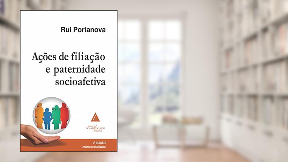 Ações de filiação e paternidade socioafetiva, do autor Rui Portanova