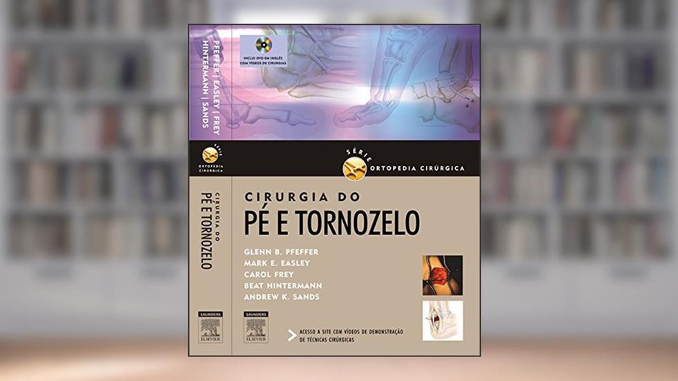Cirurgia do Pé e Tornozelo - Série Ortopedia Cirúrgica, do autor Glenn B. Pfeffer^Mark Easley^Carol Frey