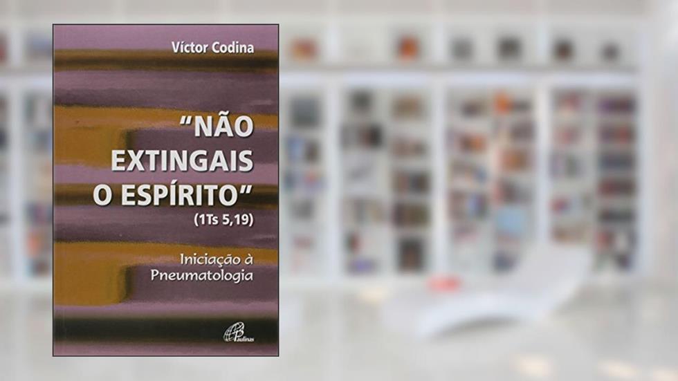 Não extingais o Espírito (1 Ts 5,19): Iniciação à Pneumatologia, do autor Victor Codina