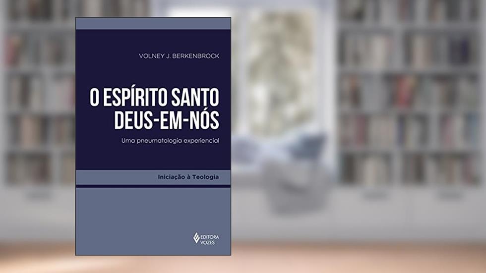 O Espírito Santo - Deus-em-nós: Uma pneumatologia experiencial, do autor Volney J. Berkenbrock