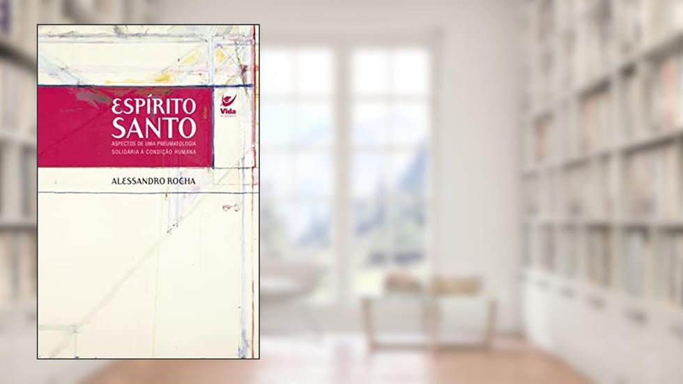 Espírito Santo: Aspectos de uma Pneumatologia Solidária à Condição Humana, do autor Alessandro Rocha