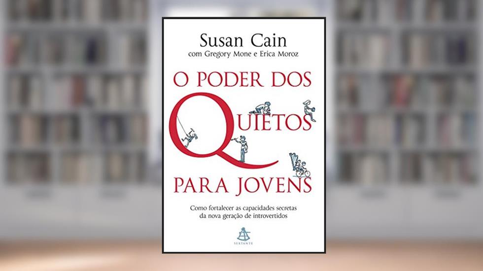 O poder dos quietos para jovens: Como fortalecer as capacidades secretas da nova geração de introvertidos, do autor Susan Cain