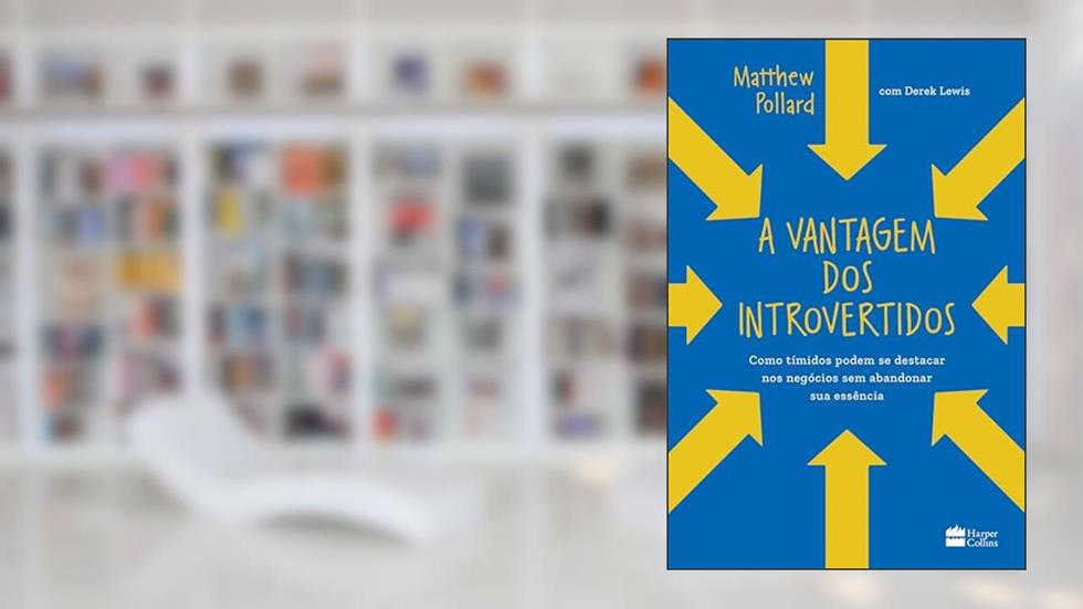 A vantagem dos introvertidos: Como tímidos podem se destacar nos negócios sem abandonar sua essência, do autor Matthew Pollard; Derek Lewis
