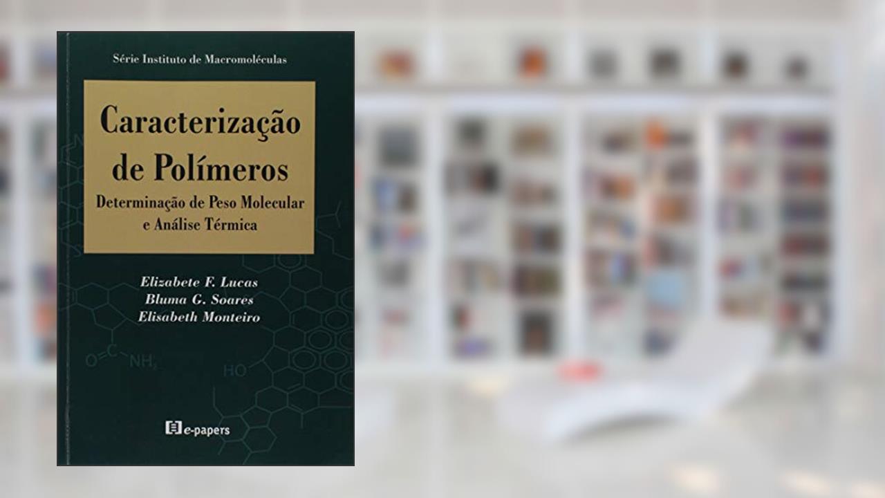 Caracterização de Polímeros. Determinação de Peso Molecular e Análise Térmica, do autor Elisabete F. Lucas