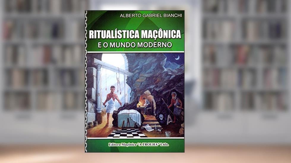 Ritualística Maçônica e o Mundo Moderno, do autor Alberto Gabriel Bianchi
