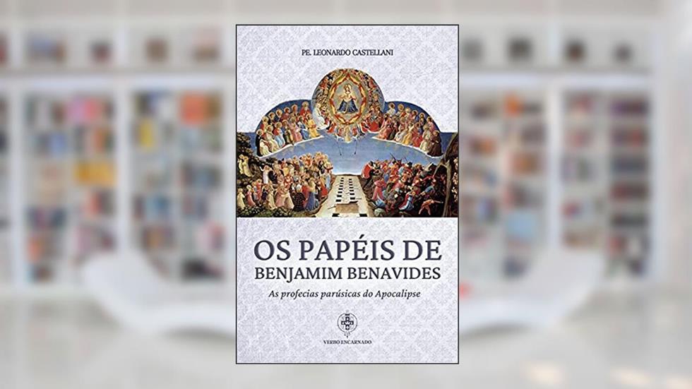 Os Papéis De Benjamim Benavides - As Profecias Parúsicas Do Apocalipse, do autor Pe. Leonardo Castellani