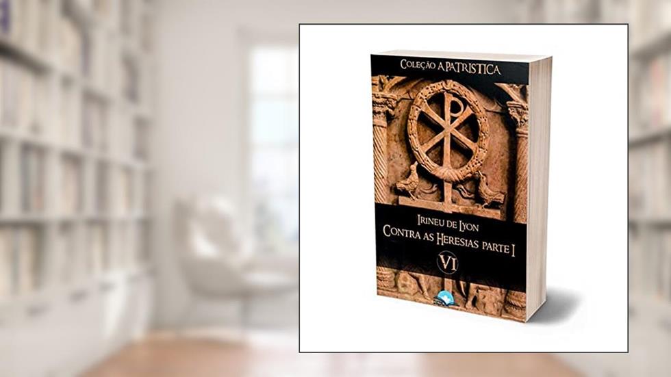 Livro Contra as Heresias Parte I - Irineu de Lyon - Coleção a Patrística Vol. Vi, do autor Irineu De Lyon