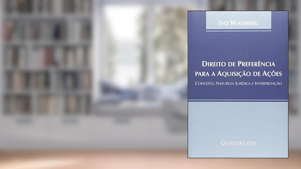 Direito De Preferência Para A Aquisição De Ações. Conceito, Natureza Jurídica E Interpretação, do autor Ivo Waisberg