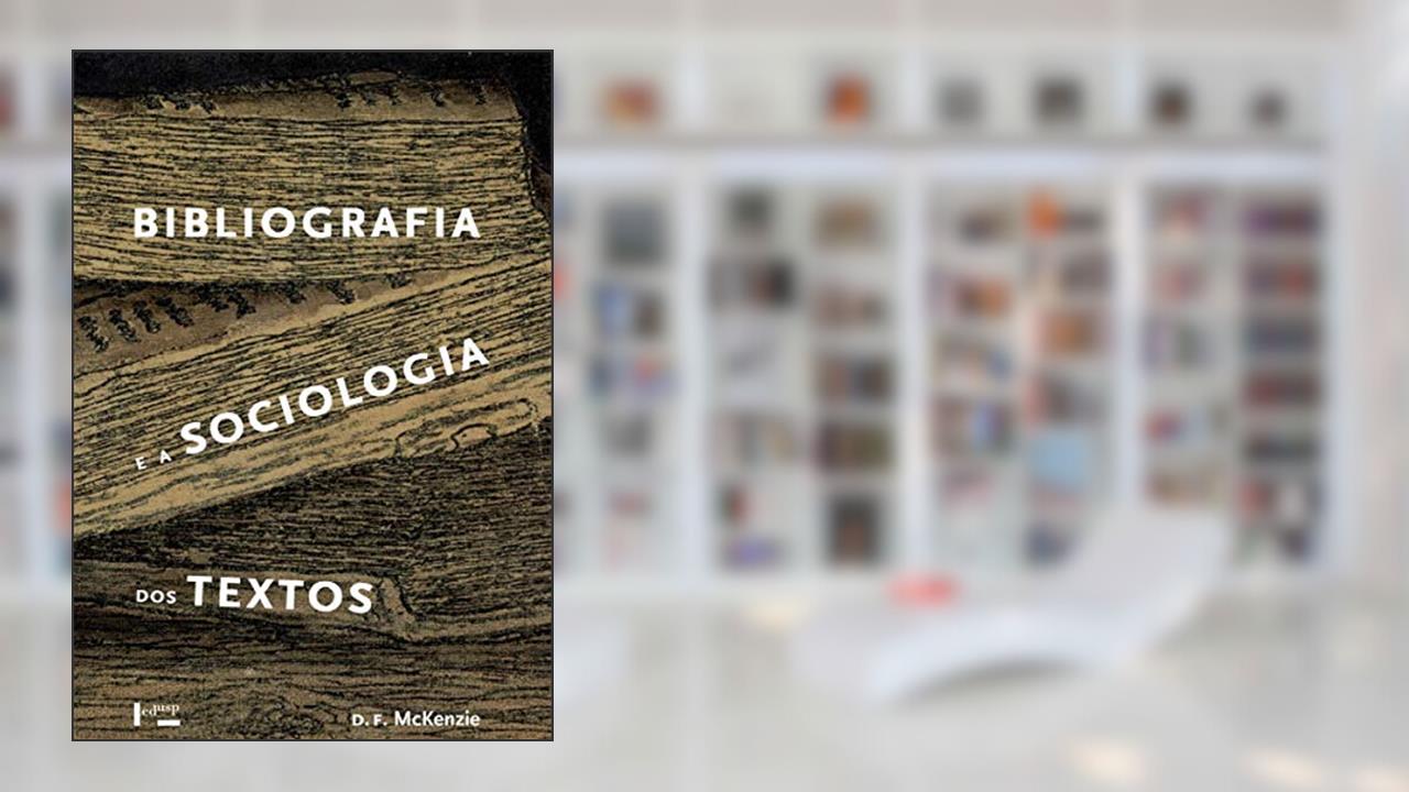 Bibliografia e a Sociologia dos Textos, do autor Donald Francia Mckenzie