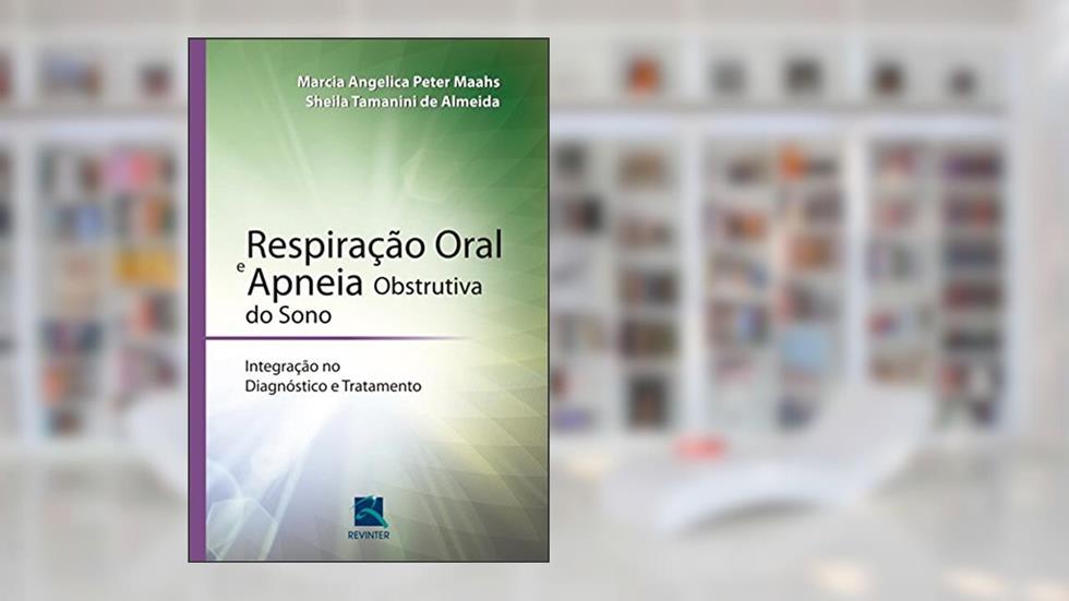 Respiração Oral e Apneia Obstrutiva do Sono: Integração no Diagnóstico e Tratamento, do autor Marcia Maahs