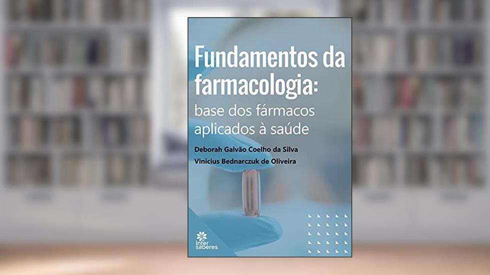 Fundamentos da Farmacologia:: base dos fármacos aplicados à saúde, do autor Deborah Galvão Coelho da Silva; Vinicius Bednarczuk de Oliveira