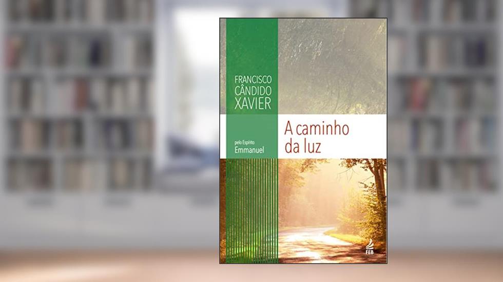 A Caminho da luz, do autor Francisco Cândido Xavier; Emmanuel