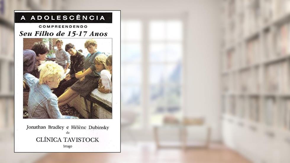 Compreendendo seu Filho de 15-17 Anos: A Adolescência, do autor Jonathan Bradley; Hélène Dubinsky