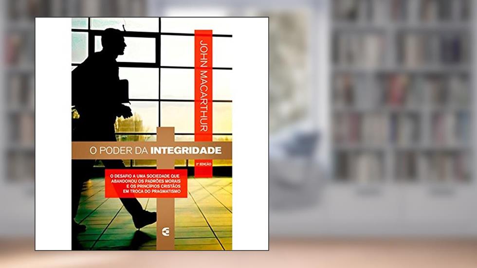 O Poder Da Integridade, do autor Jr. John Macarthur