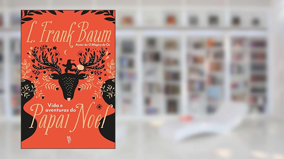 Vida e aventuras do papai Noel, do autor L. Frank Baum