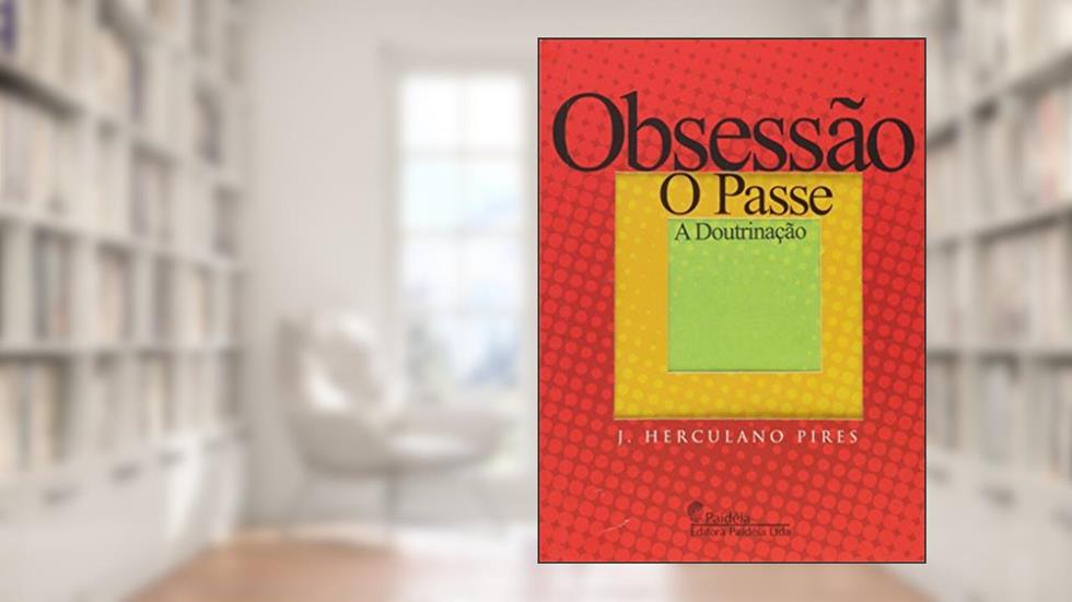 Obsessão o Passe a Doutrinação, do autor J. Herculano Pires