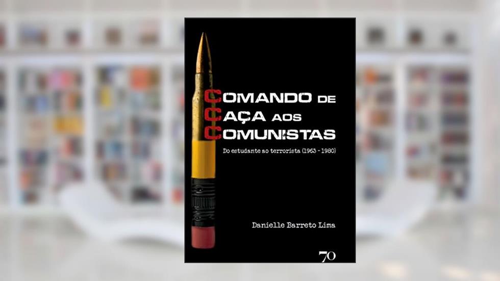 CCC - Comando de Caça aos Comunistas: do Estudante ao Terrorista (1963 - 1980), do autor Danielle Barreto Lima