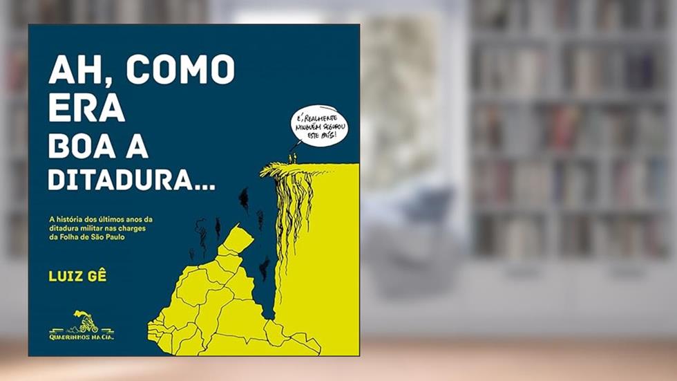 Ah como era boa a ditadura...: A história dos últimos anos da ditadura militar nas charges da Folha de S.Paulo, do autor Luiz Gê