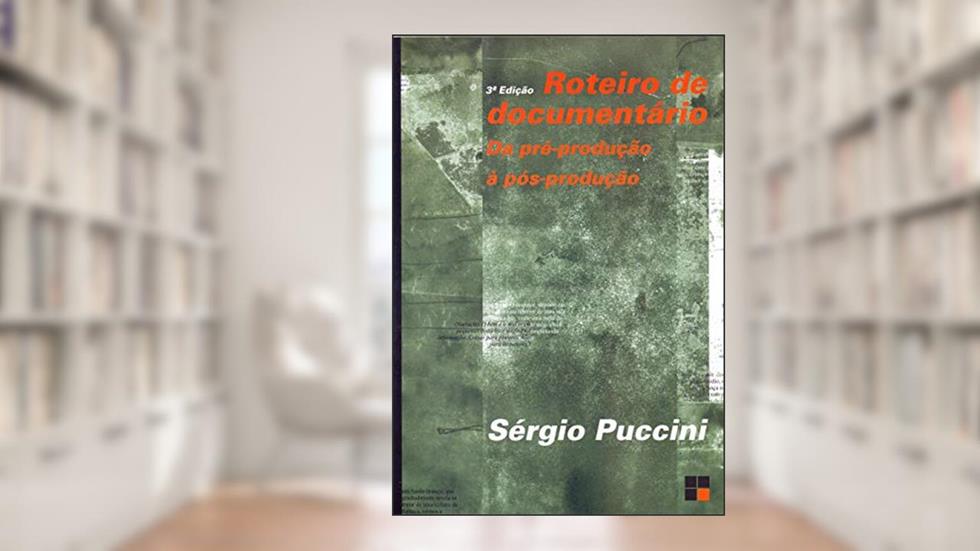 Roteiro de documentário: Da pré-produção à pós-produção, do autor Sérgio Puccini