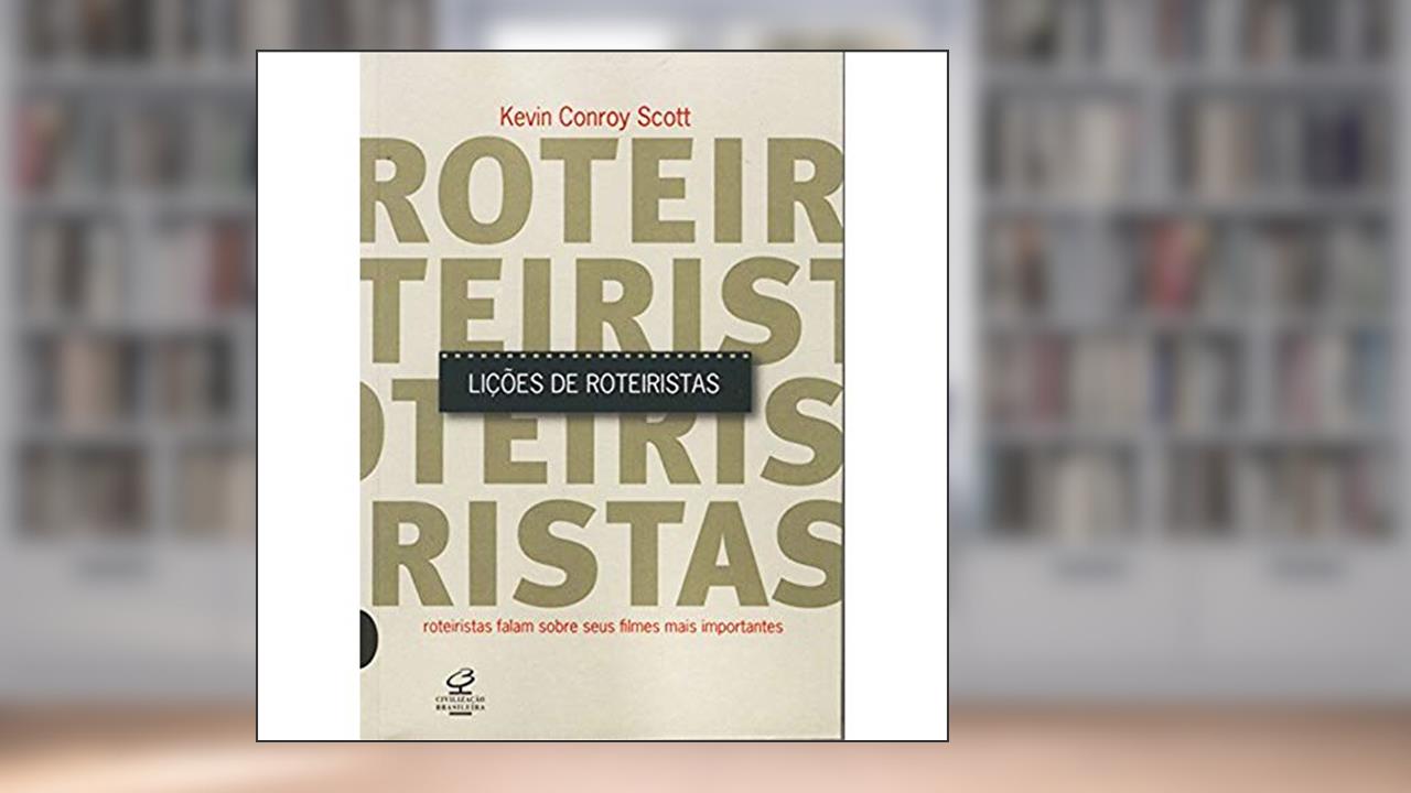 Lições de Roteiristas. Roteiristas Falam Sobre Seus Filmes, do autor Kevin Conroy Scott