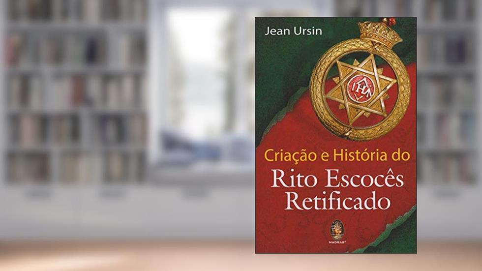 Criação e História do Rito Escocês Retificado, do autor Jean Ursim