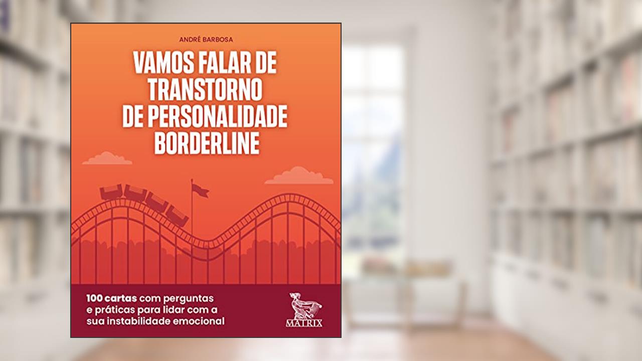 Vamos falar de transtorne de personalidade borderline: 100 cartas com perguntas práticas para lidar com a sua instabilidade emocional, do autor André Barbosa