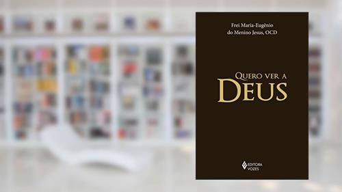 Capa de Quero ver a Deus, do autor Frei Maria-Eugênio do Menino Jesus
