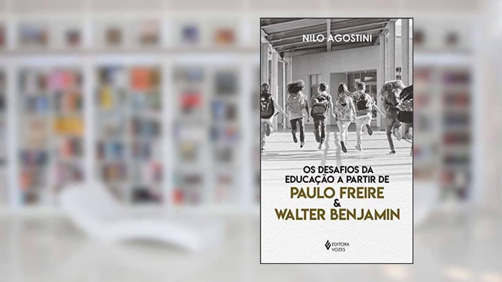 Desafios da educação a partir de Paulo Freire e Walter Benjamin, do autor Frei Nilo Agostini