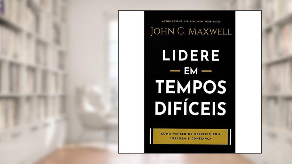 Lidere em Tempos Difíceis, do autor John C. Maxwell