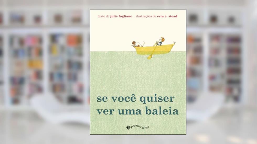 Se você quiser ver uma baleia, do autor Erin E. Stead; Julie Fogliano