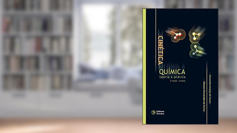Cinética Química. Teoria e Prática, do autor Alexandre Araújo de Souza; Robson Fernandes de Farias