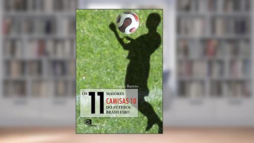 Capa de Os 11 maiores camisas 10 do futebol brasileiro, do autor Marcelo Barreto