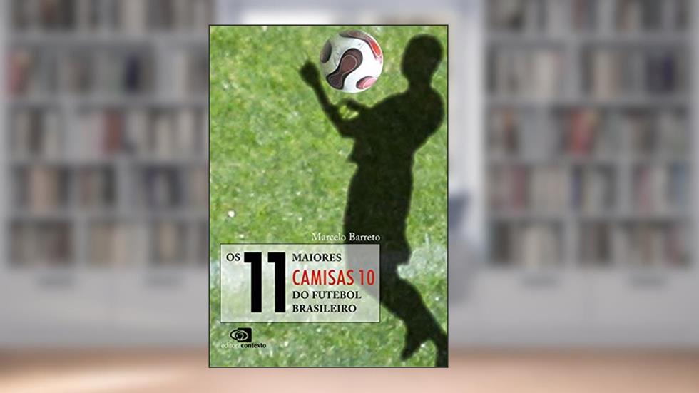 Os 11 maiores camisas 10 do futebol brasileiro, do autor Marcelo Barreto