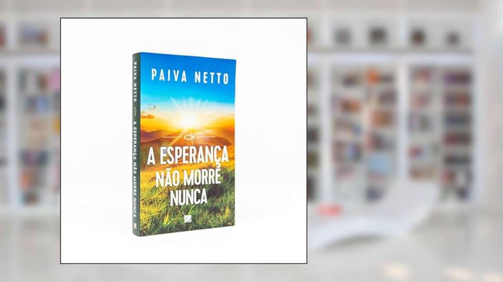 A Esperança Não Morre Nunca, do autor José de Paiva Netto