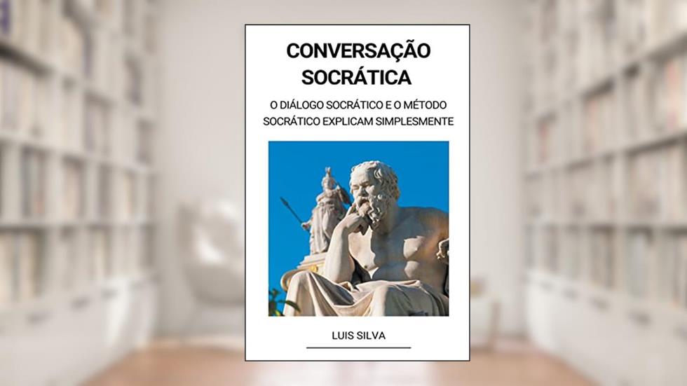 Conversação Socrática - O diálogo socrático e o método socrático explicam simplesmente, do autor Luis Silva