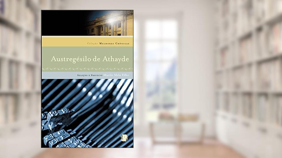 As melhores crônicas de Austregesilo de Athayde: seleção e prefácio: Murilo Melo Filho, do autor Austregésilo De Athayde
