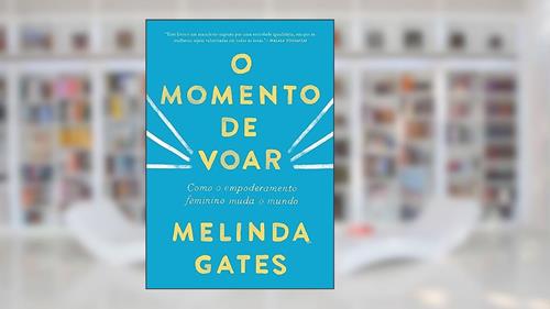Capa de O momento de voar: Como o empoderamento feminino muda o mundo, do autor Melinda Gates