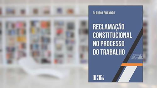 Capa de Reclamação Constitucional no Processo do Trabalho, do autor Cláudio Brandão