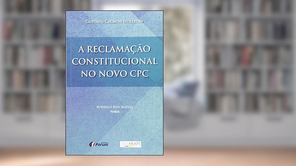 A reclamação constitucional no novo CPC, do autor Gustavo Calmon Holliday