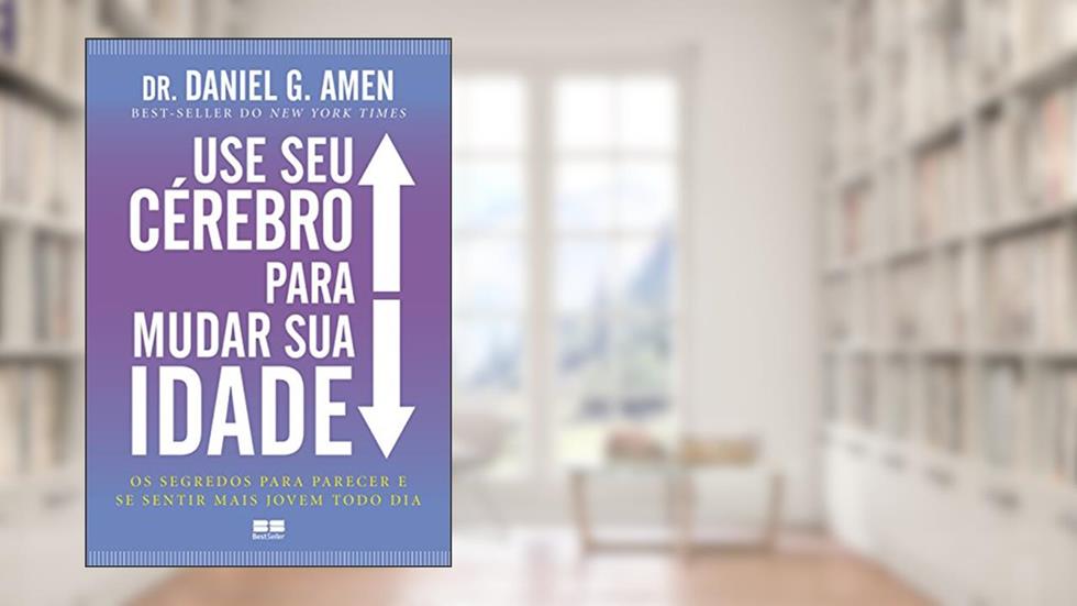Use seu cérebro para mudar sua idade, do autor Daniel G. Amen