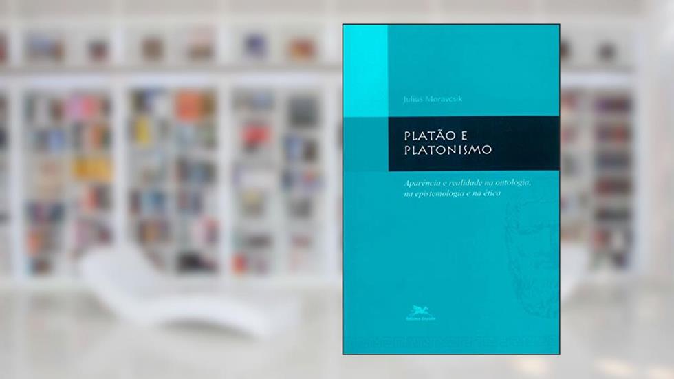 Platão e platonismo: Aparência e realidade na ontologia, na epistemologia e na ética, do autor Julius Moravcsik