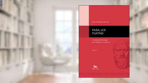 Capa de Para ler Platão - tomo 1: Tomo 1: A ontoepistemologia dos diálogos socráticos, do autor José Trindade Santos