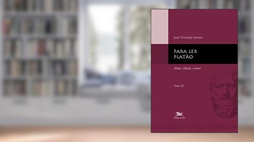 Capa de Para ler Platão - tomo 3: Tomo 3: Alma, cidade, cosmo, do autor José Trindade Santos