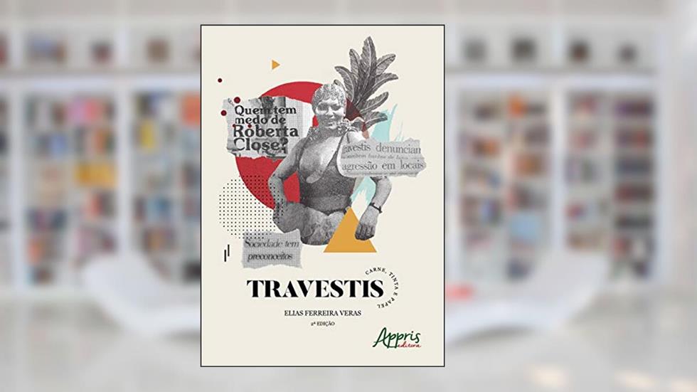 Travestis: carne, tinta e papel, do autor Elias Ferreira Veras